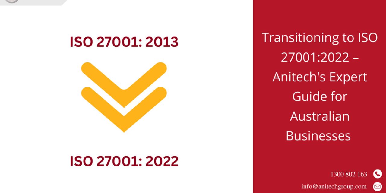 Transitioning to ISO 27001:2022 – Anitech’s Expert Guide for Australian Businesses 