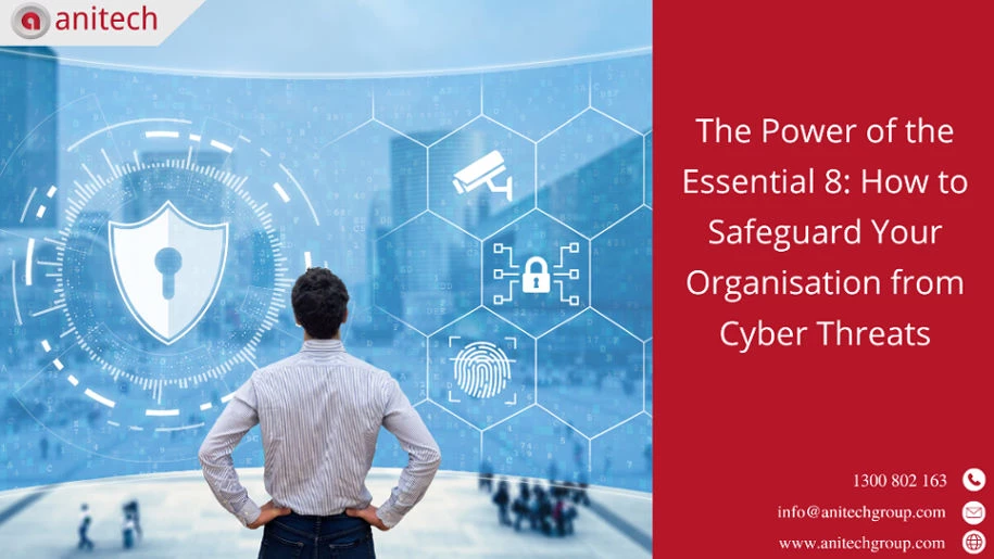 The Power of the Essential 8: How to Safeguard Your Organisation from Cyber Threats  