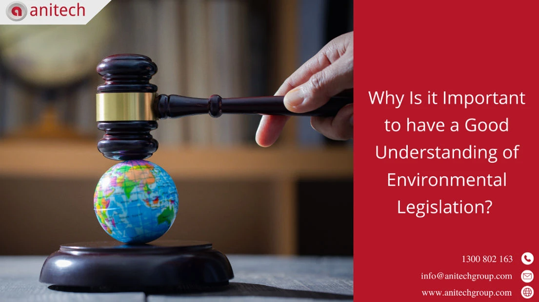 Why is it important to have a good understanding of Environmental Legislation? 