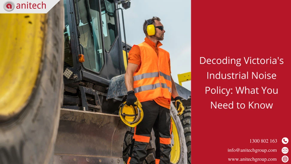 Decoding Victoria’s Industrial Noise Policy: What You Need to Know 