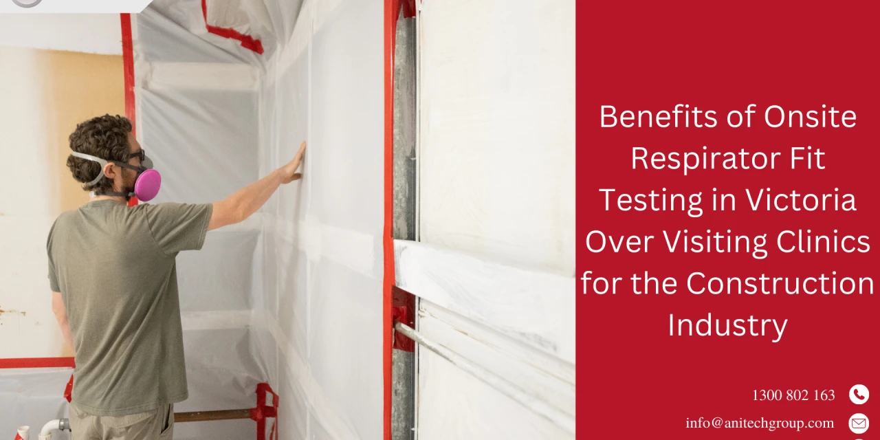 Benefits of Onsite Respirator Fit Testing in Victoria Over Visiting Clinics for the Construction Industry